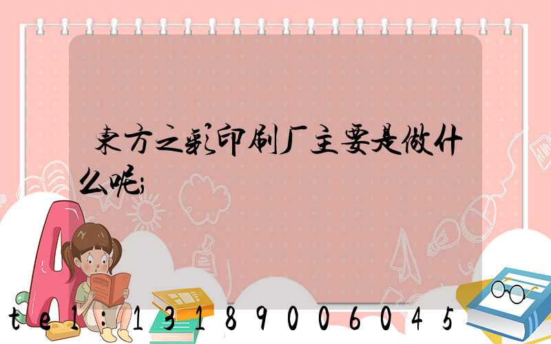 东方之彩印刷厂主要是做什么呢