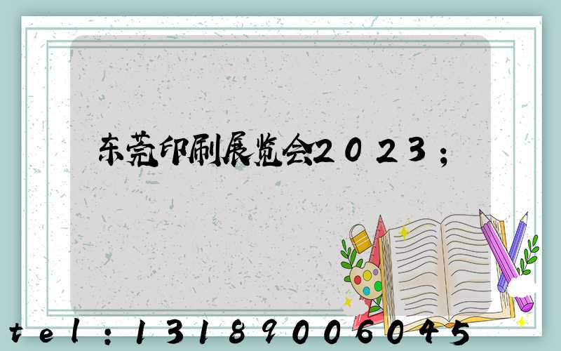 东莞印刷展览会2023