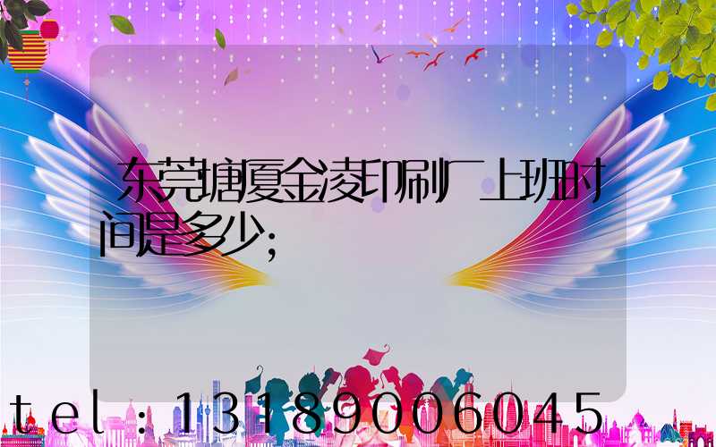 东莞塘厦金凌印刷厂上班时间是多少
