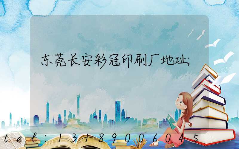 东莞长安彩冠印刷厂地址