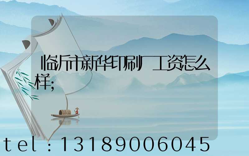 临沂市新华印刷厂工资怎么样