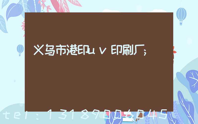 义乌市港印uv印刷厂