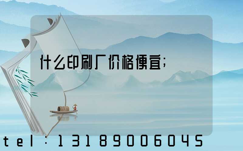 什么印刷厂价格便宜