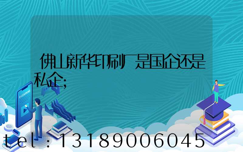 佛山新华印刷厂是国企还是私企