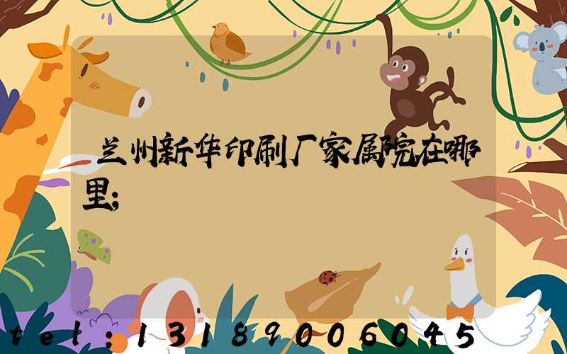 兰州新华印刷厂家属院在哪里