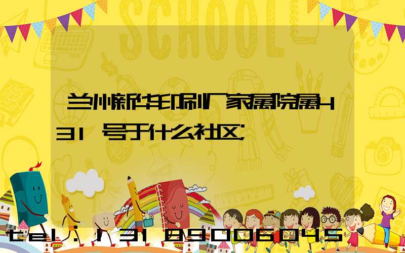 兰州新华印刷厂家属院属431号于什么社区