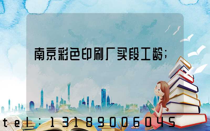 南京彩色印刷厂买段工龄
