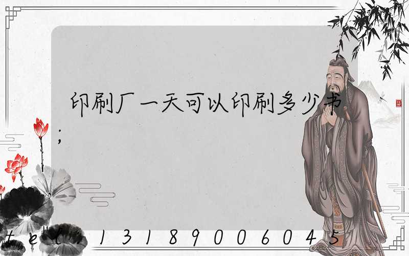 印刷厂一天可以印刷多少书