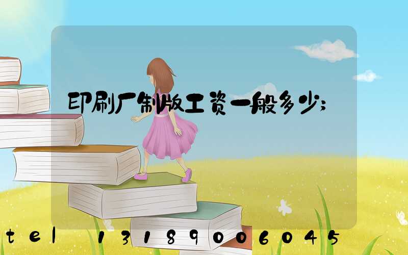 印刷厂制版工资一般多少