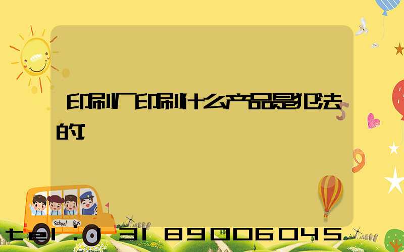 印刷厂印刷什么产品是犯法的