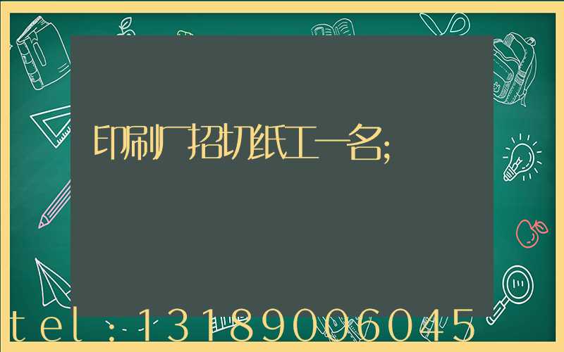 印刷厂招切纸工一名