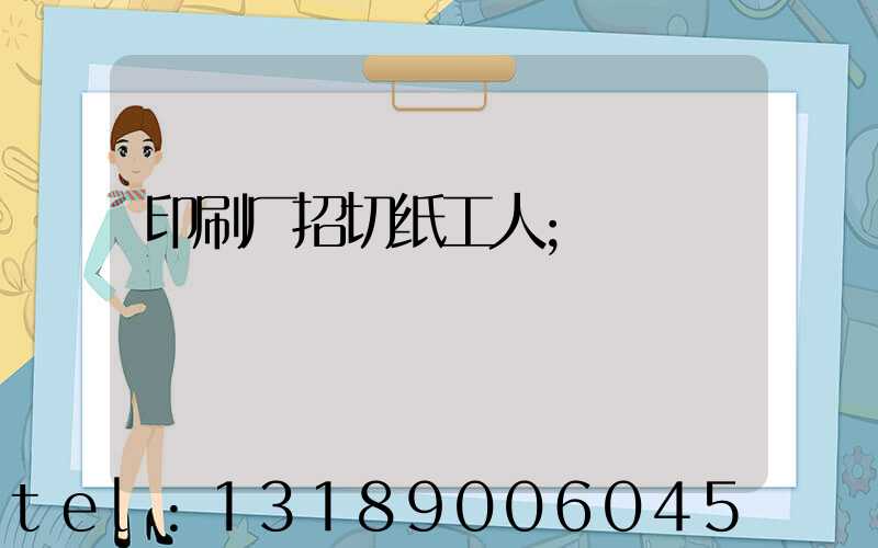 印刷厂招切纸工人