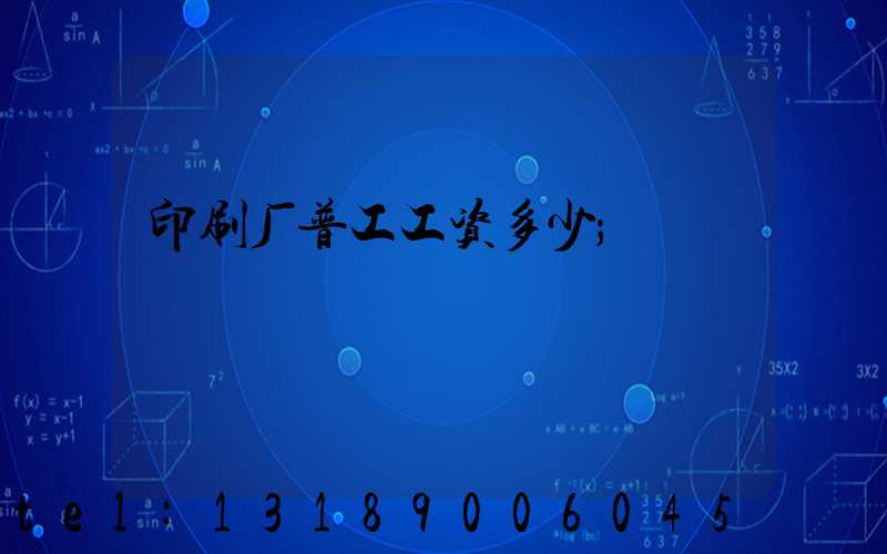 印刷厂普工工资多少