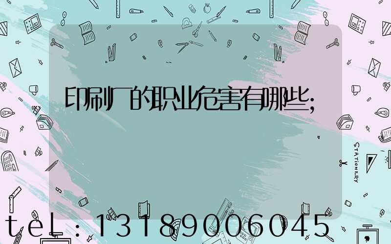 印刷厂的职业危害有哪些