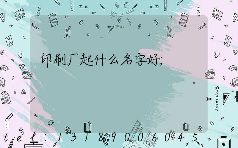 印刷厂起什么名字好