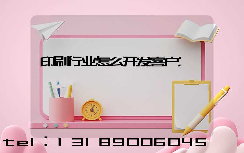 印刷行业怎么开发客户