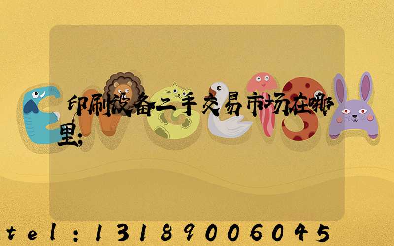 印刷设备二手交易市场在哪里