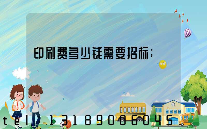 印刷费多少钱需要招标