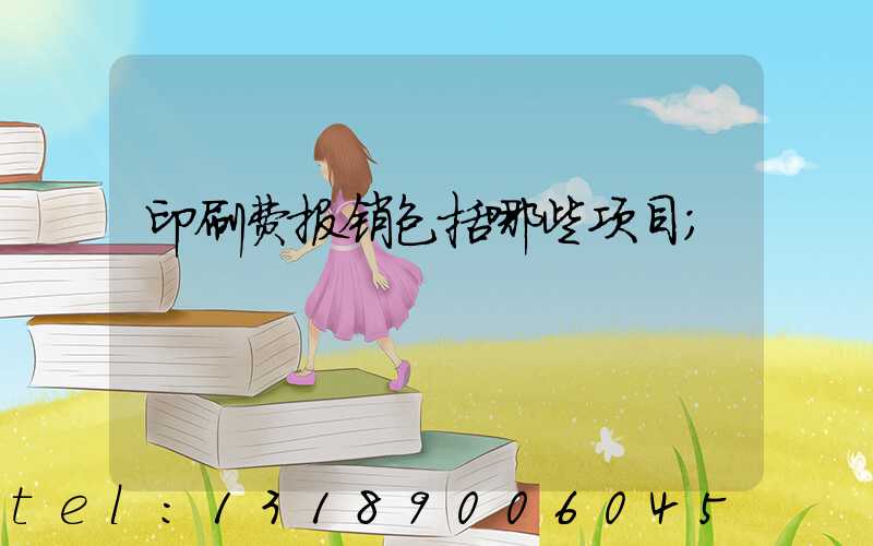 印刷费报销包括哪些项目