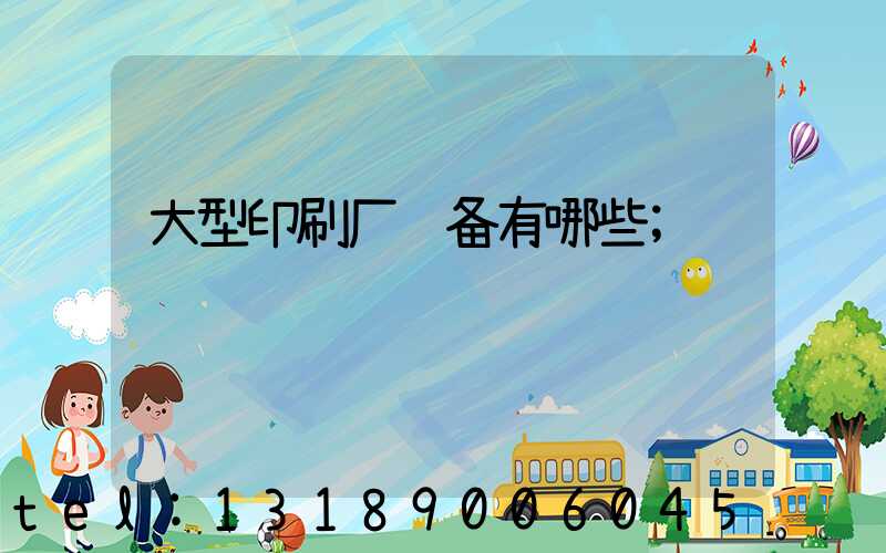 大型印刷厂设备有哪些