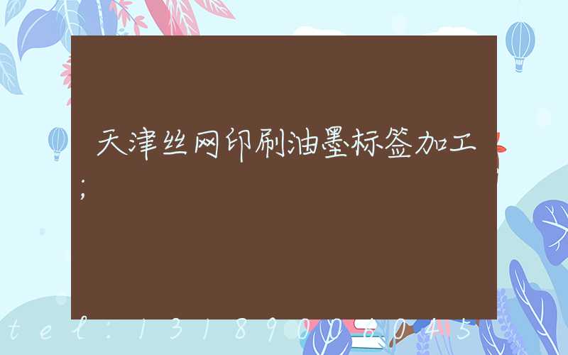 天津丝网印刷油墨标签加工