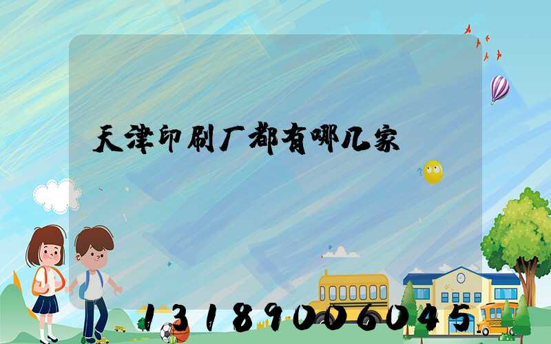 天津印刷厂都有哪几家