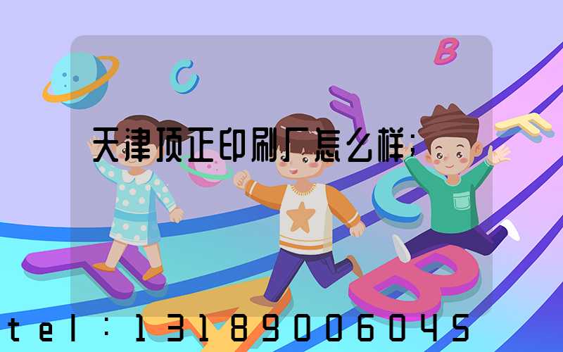 天津顶正印刷厂怎么样