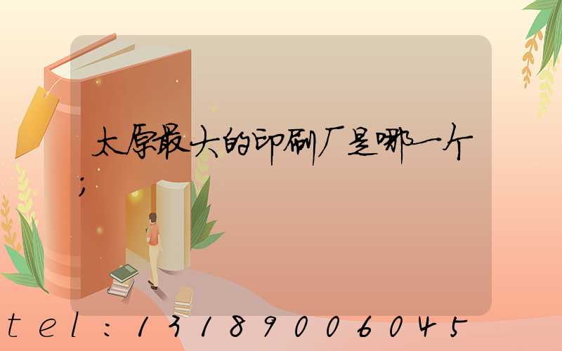 太原最大的印刷厂是哪一个