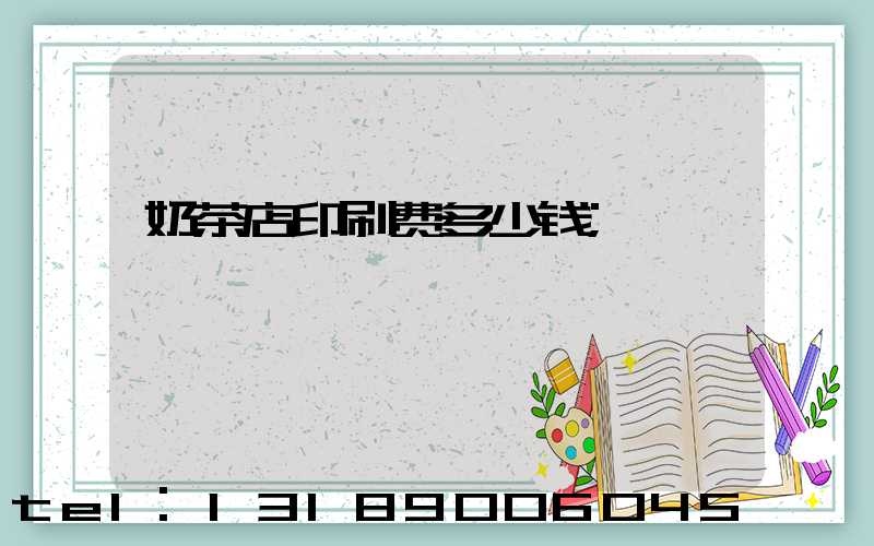 奶茶店印刷费多少钱