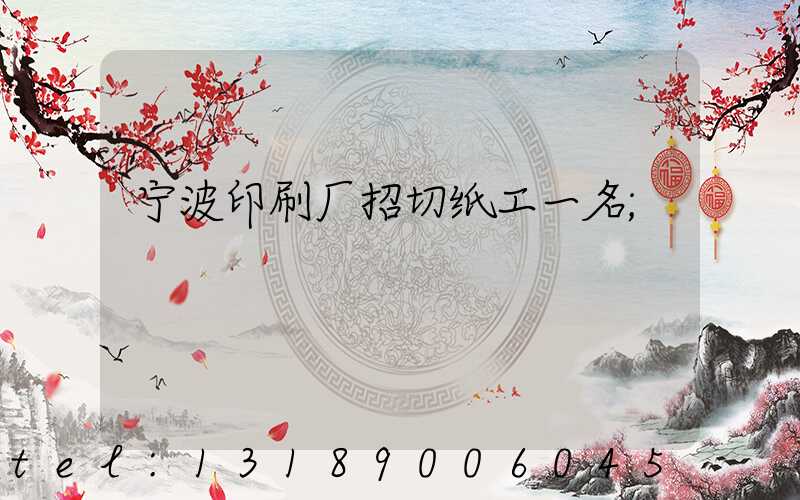 宁波印刷厂招切纸工一名