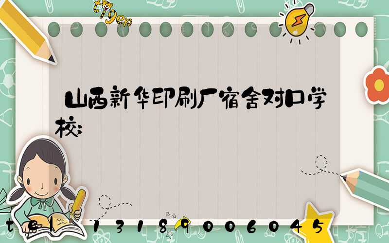 山西新华印刷厂宿舍对口学校