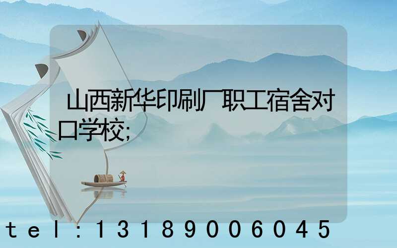 山西新华印刷厂职工宿舍对口学校