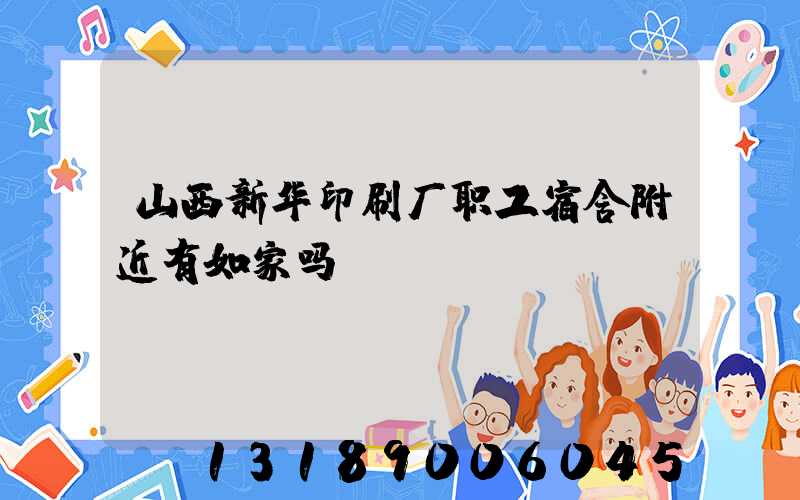 山西新华印刷厂职工宿舍附近有如家吗