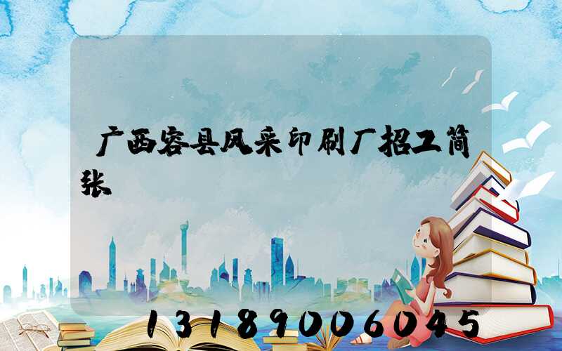 广西容县风采印刷厂招工简张