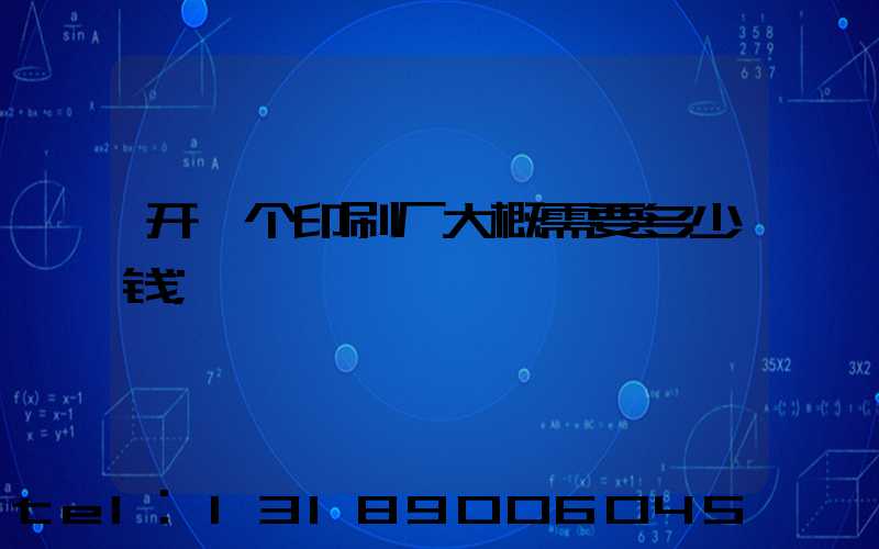 开一个印刷厂大概需要多少钱