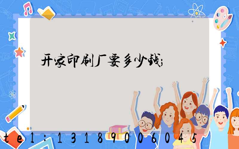 开家印刷厂要多少钱