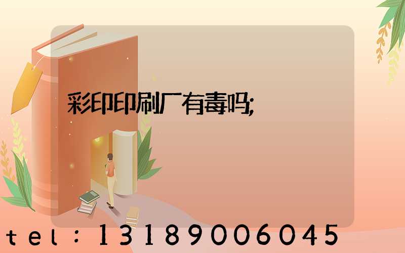 彩印印刷厂有毒吗