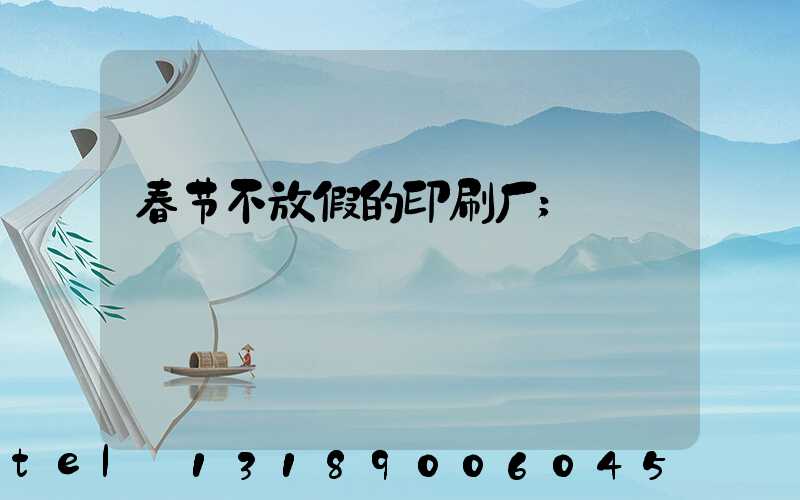 春节不放假的印刷厂