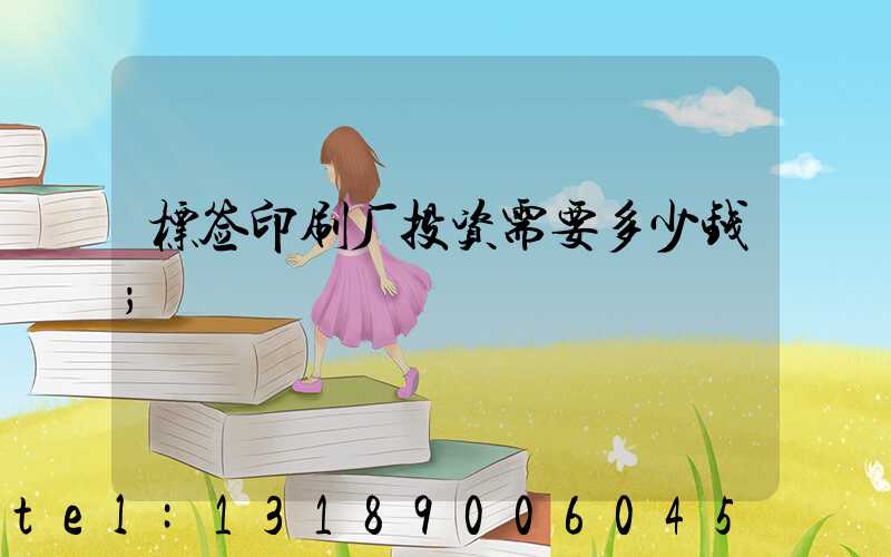 标签印刷厂投资需要多少钱