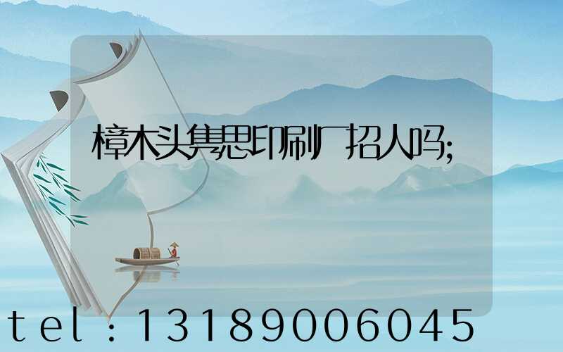 樟木头隽思印刷厂招人吗