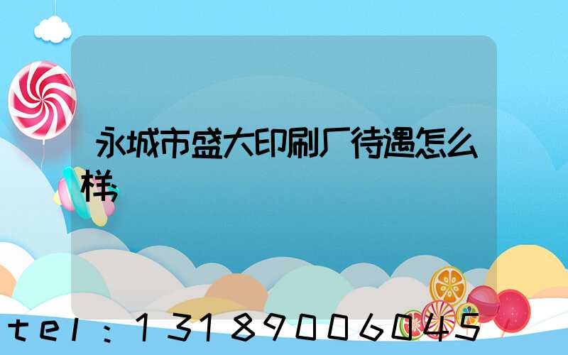 永城市盛大印刷厂待遇怎么样