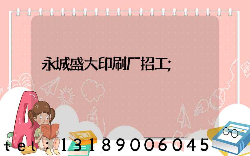 永城盛大印刷厂招工