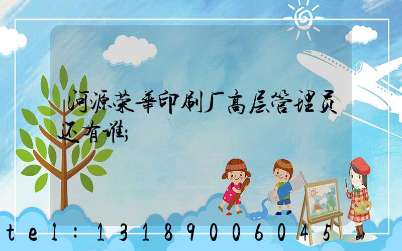 河源荣华印刷厂高层管理员还有谁