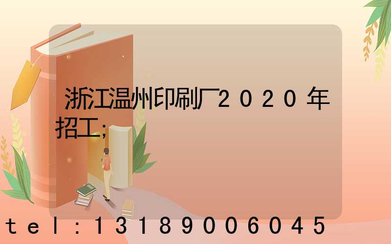 浙江温州印刷厂2020年招工