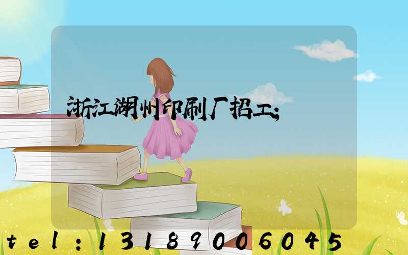 浙江湖州印刷厂招工