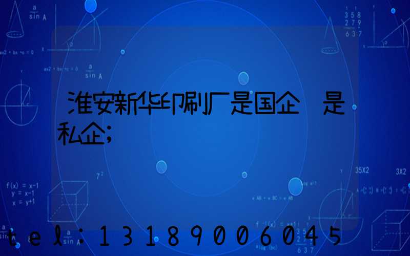 淮安新华印刷厂是国企还是私企