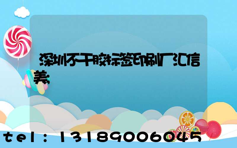 深圳不干胶标签印刷厂汇信美