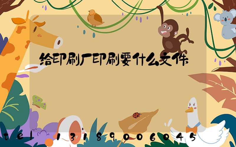 给印刷厂印刷要什么文件