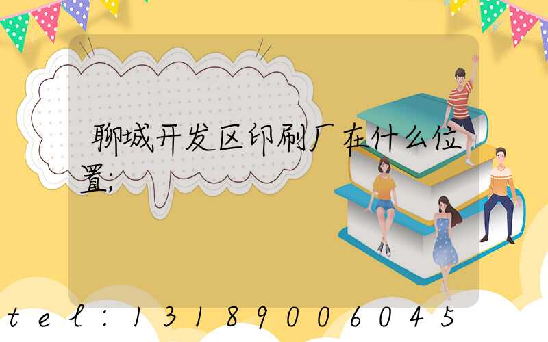 聊城开发区印刷厂在什么位置