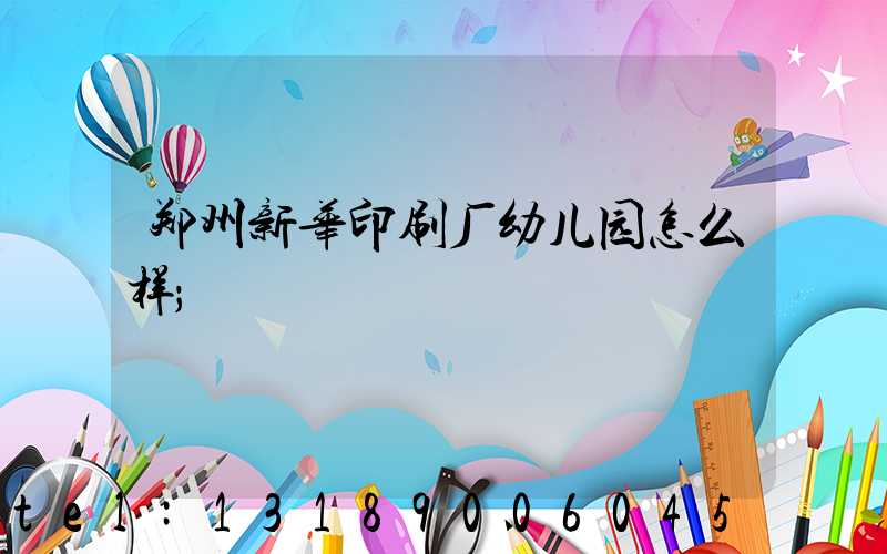 郑州新华印刷厂幼儿园怎么样